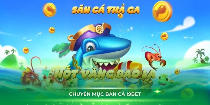 Bắn Cá Thần Tài I9bet Trải Nghiệm Săn Cá Độc Đáo Số 1 Châu Á